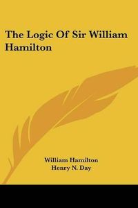 Cover image for The Logic of Sir William Hamilton