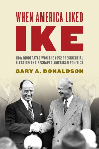 Cover image for When America Liked Ike: How Moderates Won the 1952 Presidential Election and Reshaped American Politics