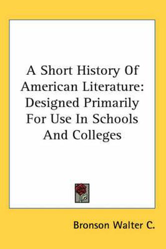 Cover image for A Short History of American Literature: Designed Primarily for Use in Schools and Colleges