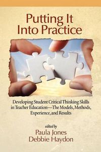 Cover image for Putting It Into Practice: Developing Student Critical Thinking Skills in Teacher Education - The Models, Methods, Experiences and Results