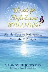 Cover image for Wired for High-Level Wellness: Simple Ways to Rejuvenate, Meditate & Prosper