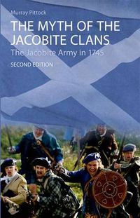 Cover image for The Myth of the Jacobite Clans: The Jacobite Army in 1745