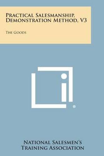 Cover image for Practical Salesmanship, Demonstration Method, V3: The Goods