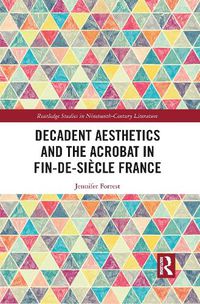 Cover image for Decadent Aesthetics and the Acrobat in Fin-de-Siecle France