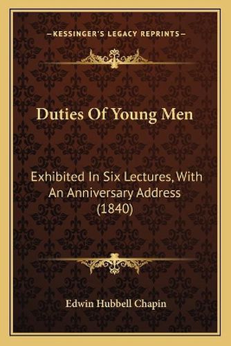 Duties of Young Men: Exhibited in Six Lectures, with an Anniversary Address (1840)