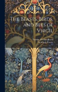 Cover image for The Beasts, Birds, and Bees of Virgil