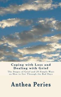 Cover image for Coping with Loss and Dealing with Grief: The Stages of Grief and 20 Simple Ways on How to Get Through the Bad Days