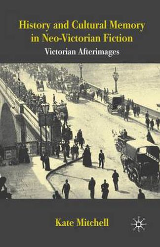 Cover image for History and Cultural Memory in Neo-Victorian Fiction: Victorian Afterimages