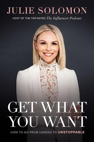 Cover image for Get What You Want: How to Go From Unseen to Unstoppable