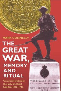 Cover image for The Great War, Memory and Ritual: Commemoration in the City and East London, 1916-1939