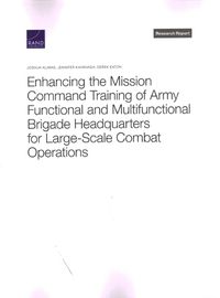 Cover image for Enhancing the Mission Command Training of Army Functional and Multi-Functional Brigade Headquarters for Large-Scale Combat Operations