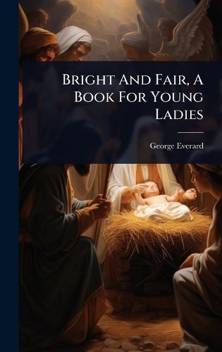 Cover image for Bright And Fair, A Book For Young Ladies