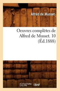 Cover image for Oeuvres Completes de Alfred de Musset. 10 (Ed.1888)