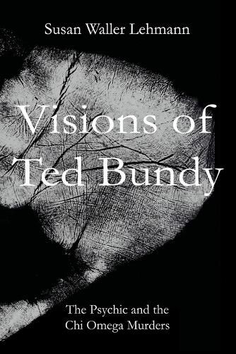 Cover image for Visions of Ted Bundy: The Psychic and the Chi Omega Murders