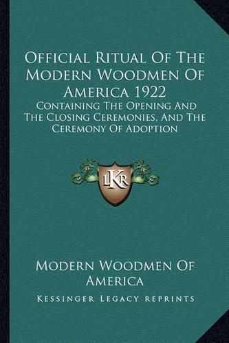 Cover image for Official Ritual of the Modern Woodmen of America 1922: Containing the Opening and the Closing Ceremonies, and the Ceremony of Adoption