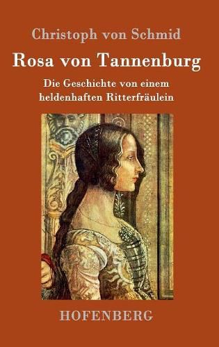 Rosa von Tannenburg: Die Geschichte von einem heldenhaften Ritterfraulein