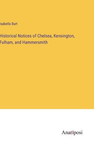 Cover image for Historical Notices of Chelsea, Kensington, Fulham, and Hammersmith
