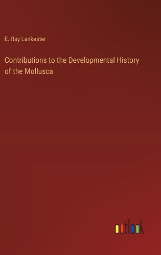 Cover image for Contributions to the Developmental History of the Mollusca
