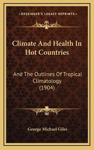 Cover image for Climate and Health in Hot Countries: And the Outlines of Tropical Climatology (1904)