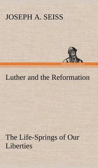 Cover image for Luther and the Reformation: The Life-Springs of Our Liberties