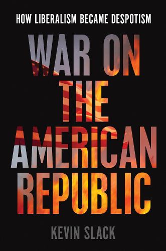 Cover image for War on the American Republic: How Liberalism Became Despotism
