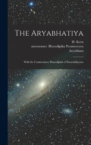 Cover image for The Aryabhatiya; With the Commentary Bhatadipika of Paramadicvara