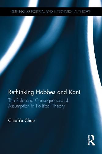 Cover image for Rethinking Hobbes and Kant: The role and consequences of assumption in political theory