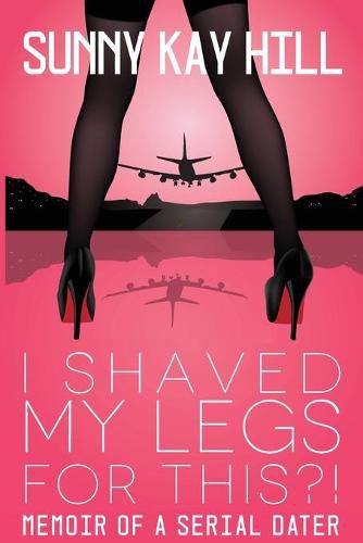 Cover image for I Shaved My Legs for THIS?!: Memoir of a Serial Dater