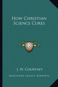 Cover image for How Christian Science Cures