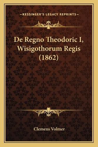 Cover image for de Regno Theodoric I, Wisigothorum Regis (1862)
