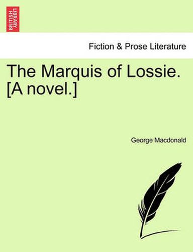 Cover image for The Marquis of Lossie. [A Novel.]