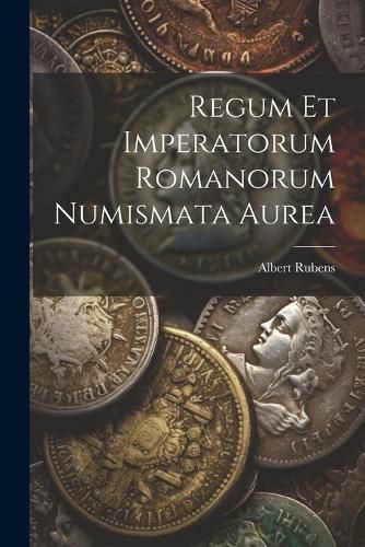 Cover image for Regum Et Imperatorum Romanorum Numismata Aurea