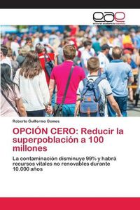 Cover image for Opcion Cero: Reducir la superpoblacion a 100 millones