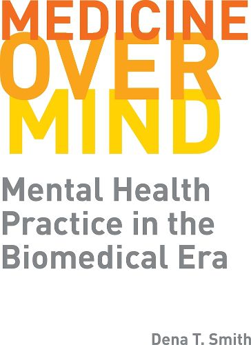 Cover image for Medicine over Mind: Mental Health Practice in the Biomedical Era
