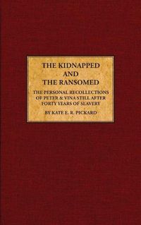 Cover image for The Kidnapped and The Ransomed: Being the Personal Recollections of Peter Still and His Wife  Vina,  After Forty Years of Slavery