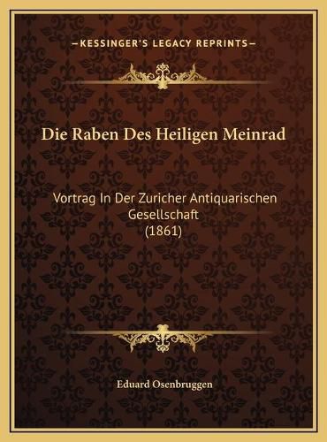 Die Raben Des Heiligen Meinrad: Vortrag in Der Zuricher Antiquarischen Gesellschaft (1861)