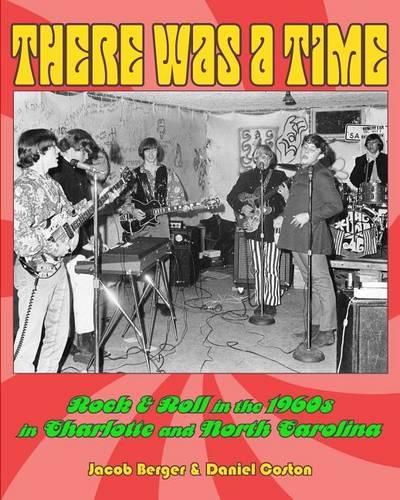 Cover image for There Was A Time: Rock & Roll in the 1960s in Charlotte, and North Carolina