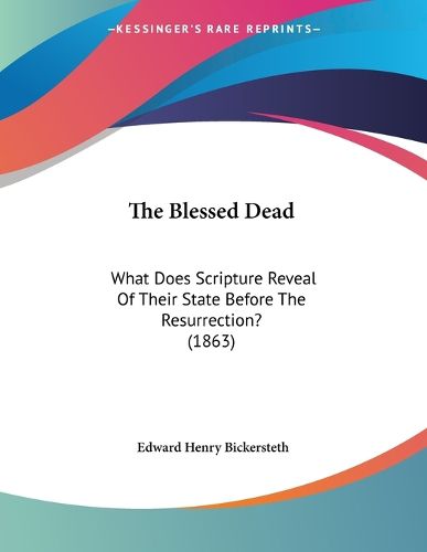 Cover image for The Blessed Dead: What Does Scripture Reveal of Their State Before the Resurrection? (1863)