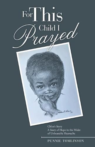 Cover image for For This Child I Prayed: Chloe'S Story a Story of Hope in the Midst of Unbearable Heartache