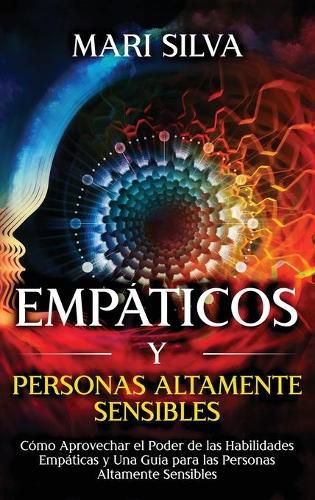 Empaticos y personas altamente sensibles: Como aprovechar el poder de las habilidades empaticas y una guia para las personas altamente sensibles