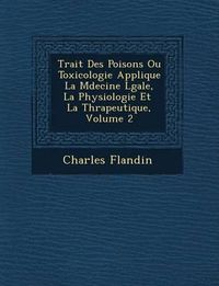 Cover image for Trait Des Poisons Ou Toxicologie Appliqu E La M Decine L Gale, La Physiologie Et La Th Rapeutique, Volume 2