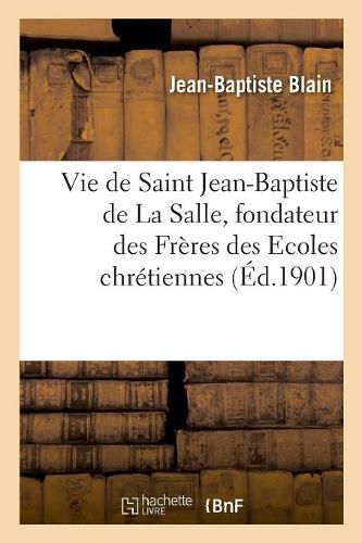 Vie de Saint Jean-Baptiste de la Salle, Fondateur Des Freres Des Ecoles Chretiennes