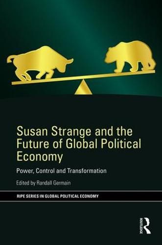 Susan Strange and the Future of Global Political Economy: Power, Control and Transformation