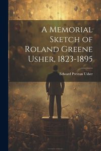 Cover image for A Memorial Sketch of Roland Greene Usher, 1823-1895