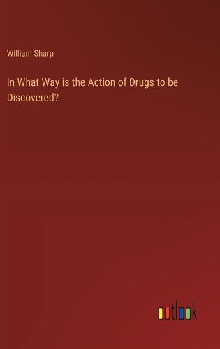 Cover image for In What Way is the Action of Drugs to be Discovered?