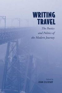 Cover image for Writing Travel: The Poetics and Politics of the Modern Journey