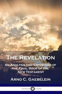 Cover image for The Revelation: An Analysis and Exposition of the Final Book of the New Testament