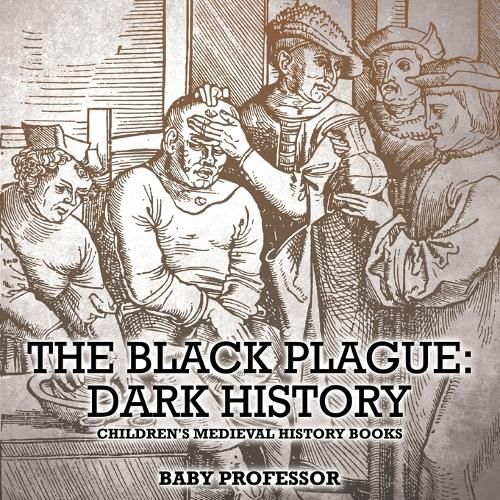 Cover image for The Black Plague: Dark History- Children's Medieval History Books