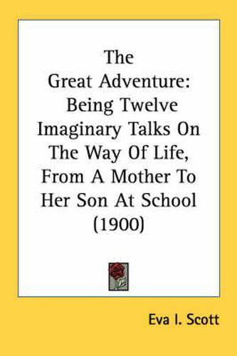 Cover image for The Great Adventure: Being Twelve Imaginary Talks on the Way of Life, from a Mother to Her Son at School (1900)