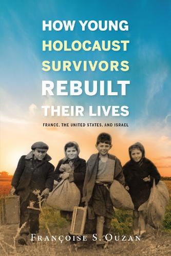 Cover image for How Young Holocaust Survivors Rebuilt Their Lives: France, the United States, and Israel